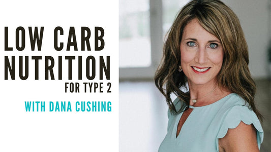 Low carb nutrition for Type 2 with Dana Cushing