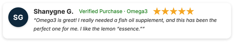 Shanygne G. five-star review of Omega3: "Omega3 is great! I really needed a fish oil supplement, and this has been the perfect one for me. I like the lemon “essence.”"